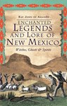 Enchanted Legends and Lore of New Mexico: Witches, Ghosts and Spirits - Ray John De Aragon - 9781540206893