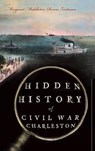 Hidden History of Civil War Charleston - Margaret Middleton Rivers Eastman - 9781540206909