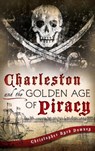 Charleston and the Golden Age of Piracy - Christopher Byrd Downey - 9781540208071