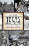 Texas Obscurities: Stories of the Peculiar, Exceptional & Nefarious - E. R. Bills - 9781540209351