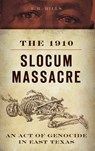 The 1910 Slocum Massacre: An Act of Genocide in East Texas - E. R. Bills - 9781540209580
