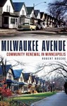 Milwaukee Avenue: Community Renewal in Minneapolis - Robert Roscoe - 9781540209948