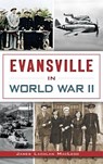 Evansville in World War II - James Lachlan MacLeod - 9781540211446