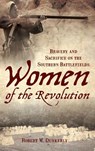 Women of the Revolution: Bravery and Sacrifice on the Southern Battlefields - Robert M. Dunkerly - 9781540218308