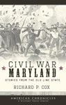 Civil War Maryland: Stories from the Old Line State - Richard P. Cox - 9781540218421