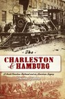 The Charleston & Hamburg: A South Carolina Railroad & an American Legacy - FETTERS,  Thomas - 9781540218438