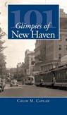 101 Glimpses of New Haven - Colin M. Caplan - 9781540219152