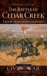 The Battle of Cedar Creek: Victory from the Jaws of Defeat - Jonathan A. Noyalas - 9781540219442