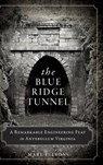 The Blue Ridge Tunnel: A Remarkable Engineering Feat in Antebellum Virginia - LYONS,  Mary E. - 9781540223296