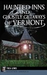Haunted Inns and Ghostly Getaways of Vermont - Thea Lewis - 9781540223661