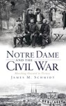 Notre Dame and the Civil War: Marching Onward to Victory - James M. Schmidt - 9781540223913