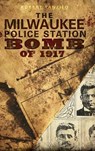The Milwaukee Police Station Bomb of 1917 - Robert Tanzilo - 9781540225023