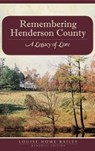 Remembering Henderson County: A Legacy of Lore - Louise Howe Bailey - 9781540229083