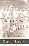 Legends and Tales: Anecdotal Histories of St. Augustine, Florida - Karen G. Harvey - 9781540229106