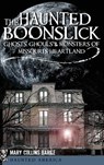 The Haunted Boonslick: Ghosts, Ghouls & Monsters of Missouri's Heartland - Mary Collins Barile - 9781540229915