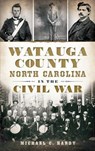 Watauga County, North Carolina, in the Civil War - Michael C. Hardy - 9781540232861
