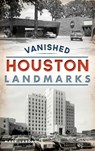 Vanished Houston Landmarks - Mark Lardas - 9781540241962