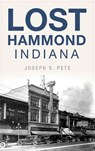 Lost Hammond, Indiana - PETE,  Joseph S. - 9781540242792