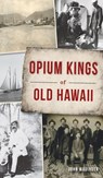 Opium Kings of Old Hawaii - John Madinger - 9781540247438
