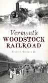 Vermont's Woodstock Railroad - Frank J Barrett - 9781540247513
