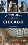 History Lover's Guide to Chicago - Greg Borzo - 9781540250438