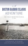 Boston Harbor Islands Adventure: The Great Brewster Journal of 1891 - Stephanie Schorow - 9781540257000