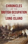 Chronicles of the British Occupation of Long Island - David M. Griffin - 9781540257260