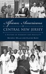 African Americans of Central New Jersey: A History of Harmony and Hostility - Beverly Mills - 9781540257635