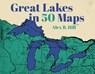Great Lakes in 50 Maps - Alex B. Hill - 9781540270009
