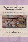 Translating the Bhagavadgita: A Workbook for Sanskrit Students - Les Morgan - 9781540302281