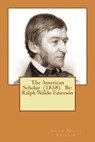 The American Scholar (1838) By: Ralph Waldo Emerson - Ralph Waldo Emerson - 9781540369970