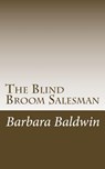 The Blind Broom Salesman: Seven Life Principles for Abundance - Based on a True Story - Barbara Atkins Baldwin - 9781540376244