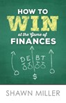 How to Win at the Game of Finances - Shawn Thomas Miller - 9781540714039