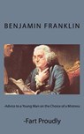 Advice to a Young Man on the Choice of a Mistress and Fart Proudly - Benjamin Franklin - 9781540750587