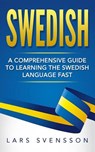 Swedish: A Comprehensive Guide to Learning the Swedish Language Fast - SVENSSON,  Lars - 9781540770585