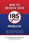 How to Resolve Your IRS Tax Debt Problems: Anyone contemplating self-representation before the Internal Revenue Service must read this book first! Law - Ea F. Bryan Haarlander - 9781540773494