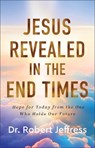 Jesus Revealed in the End Times: Hope for Today from the One Who Holds Our Future - Robert Jeffress - 9781540900500