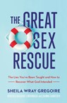 The Great Sex Rescue – The Lies You`ve Been Taught and How to Recover What God Intended - Sheila Wray Gregoire ; Rebecca Gregoire Linden ; Joanna Sawatsky - 9781540900821
