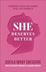 She Deserves Better – Raising Girls to Resist Toxic Teachings on Sex, Self, and Speaking Up - Sheila Wray Gregoire ; Rebecca Gregoire Linden ; Joanna Sawatsky - 9781540900838