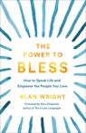 Power to Bless: How to Speak Life and Empower the People You Love - Alan Wright - 9781540901859