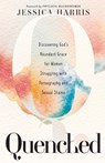 Quenched – Discovering God`s Abundant Grace for Women Struggling with Pornography and Sexual Shame - Jessica Harris ; Phylicia Masonheimer - 9781540902269