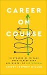 Career on Course: 10 Strategies to Take Your Career from Accidental to Intentional - Scott Jeffrey Miller - 9781540903426