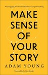Make Sense of Your Story: Why Engaging Your Past with Kindness Changes Everything - Adam Young - 9781540903754
