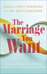 The Marriage You Want: Moving Beyond Stereotypes for a Relationship Built on Scripture, New Data, and Emotional Health - Sheila Wray Gregoire - 9781540903761
