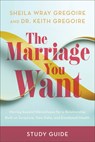 The Marriage You Want Study Guide: Moving Beyond Stereotypes for a Relationship Built on Scripture, New Data, and Emotional Health - Sheila Wray Gregoire - 9781540903983