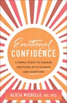 Emotional Confidence: 3 Simple Steps to Manage Emotions with Science and Scripture - Michelle Alicia Acc Cplc - 9781540904027