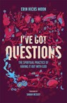 I've Got Questions: The Spiritual Practice of Having It Out with God - Erin Hicks Moon - 9781540904089