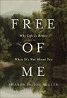 Free of Me: Why Life Is Better When It's Not about You - Sharon Hodde Miller - 9781540904249