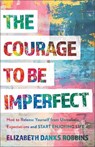 The Courage to Be Imperfect: How to Release Yourself from Unrealistic Expectations and Start Enjoying Life - Elizabeth Danks Robbins - 9781540904454