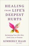 Healing from Life's Deepest Hurts: Reclaiming Your Life After Grief, Loss, or Trauma - Haar Kimberly Lpc Lmft - 9781540904560
